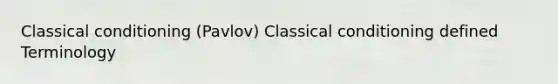 Classical conditioning (Pavlov) Classical conditioning defined Terminology