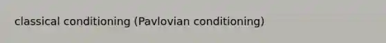 <a href='https://www.questionai.com/knowledge/kI6awfNO2B-classical-conditioning' class='anchor-knowledge'>classical conditioning</a> (Pavlovian conditioning)