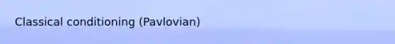 <a href='https://www.questionai.com/knowledge/kI6awfNO2B-classical-conditioning' class='anchor-knowledge'>classical conditioning</a> (Pavlovian)