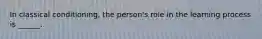 In classical conditioning, the person's role in the learning process is ______.