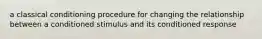 a classical conditioning procedure for changing the relationship between a conditioned stimulus and its conditioned response