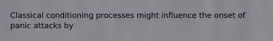 Classical conditioning processes might influence the onset of panic attacks by