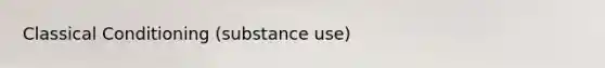 Classical Conditioning (substance use)