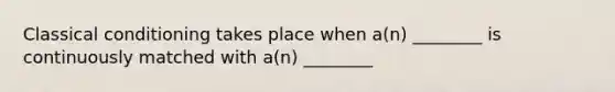 Classical conditioning takes place when a(n) ________ is continuously matched with a(n) ________
