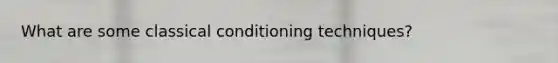 What are some classical conditioning techniques?