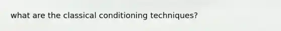 what are the classical conditioning techniques?