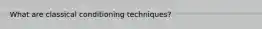 What are classical conditioning techniques?