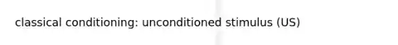 classical conditioning: unconditioned stimulus (US)