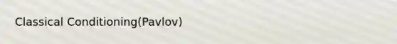 Classical Conditioning(Pavlov)