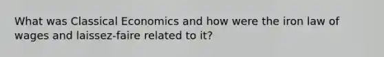 What was Classical Economics and how were the iron law of wages and laissez-faire related to it?