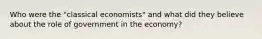 Who were the "classical economists" and what did they believe about the role of government in the economy?