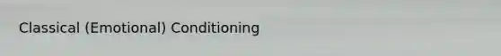 Classical (Emotional) Conditioning