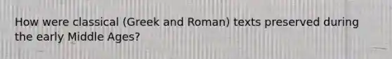 How were classical (Greek and Roman) texts preserved during the early Middle Ages?