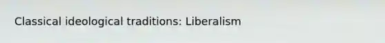 Classical ideological traditions: Liberalism