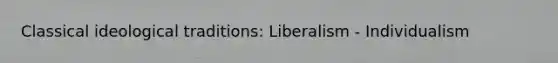 Classical ideological traditions: Liberalism - Individualism