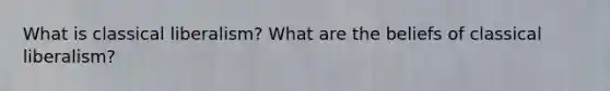 What is classical liberalism? What are the beliefs of classical liberalism?
