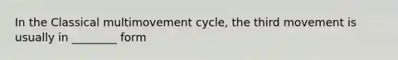 In the Classical multimovement cycle, the third movement is usually in ________ form