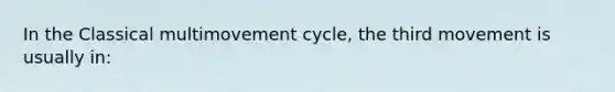 In the Classical multimovement cycle, the third movement is usually in: