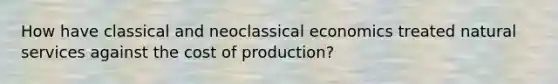 How have classical and neoclassical economics treated natural services against the cost of production?