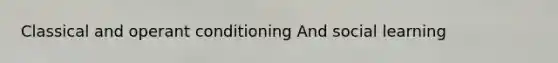 Classical and <a href='https://www.questionai.com/knowledge/kcaiZj2J12-operant-conditioning' class='anchor-knowledge'>operant conditioning</a> And social learning