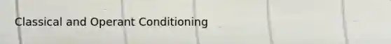 Classical and Operant Conditioning