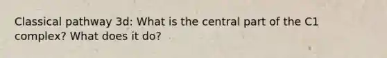 Classical pathway 3d: What is the central part of the C1 complex? What does it do?