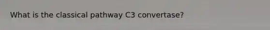 What is the classical pathway C3 convertase?