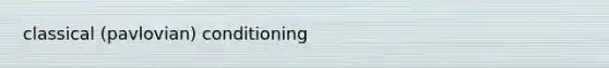 classical (pavlovian) conditioning