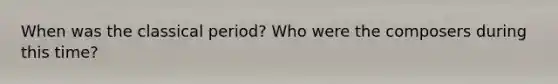 When was the classical period? Who were the composers during this time?