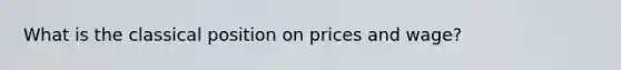 What is the classical position on prices and wage?