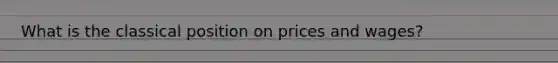 What is the classical position on prices and wages?