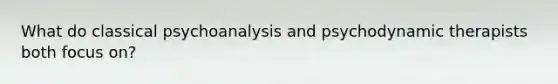 What do classical psychoanalysis and psychodynamic therapists both focus on?