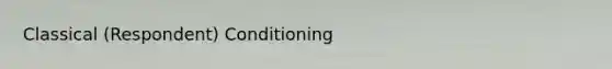 Classical (Respondent) Conditioning