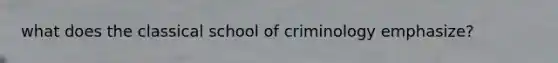 what does the classical school of criminology emphasize?