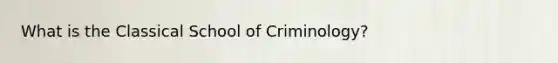 What is the Classical School of Criminology?