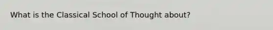 What is the Classical School of Thought about?