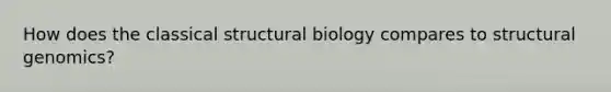 How does the classical structural biology compares to structural genomics?