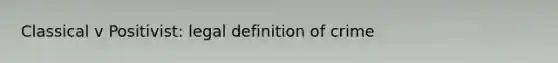 Classical v Positivist: legal definition of crime