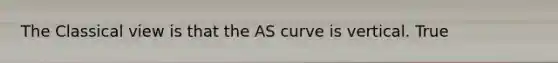 The Classical view is that the AS curve is vertical. True