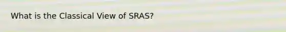 What is the Classical View of SRAS?