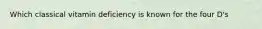 Which classical vitamin deficiency is known for the four D's