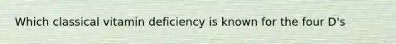 Which classical vitamin deficiency is known for the four D's