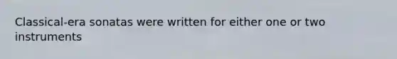 Classical-era sonatas were written for either one or two instruments