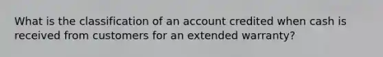 What is the classification of an account credited when cash is received from customers for an extended warranty?