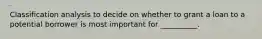 Classification analysis to decide on whether to grant a loan to a potential borrower is most important for __________.