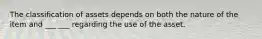 The classification of assets depends on both the nature of the item and ___ ___ regarding the use of the asset.