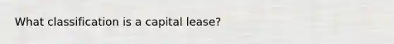 What classification is a capital lease?