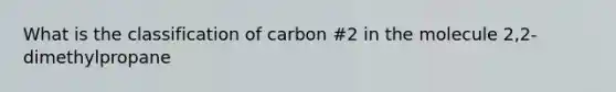 What is the classification of carbon #2 in the molecule 2,2-dimethylpropane