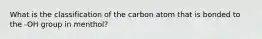 What is the classification of the carbon atom that is bonded to the -OH group in menthol?