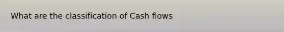 What are the classification of Cash flows